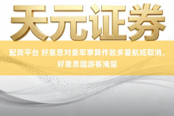 配资平台 好意思对委军事算作致多量航班取消，好意思国游客淹留